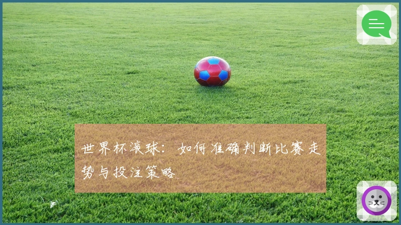 世界杯滚球：如何准确判断比赛走势与投注策略
