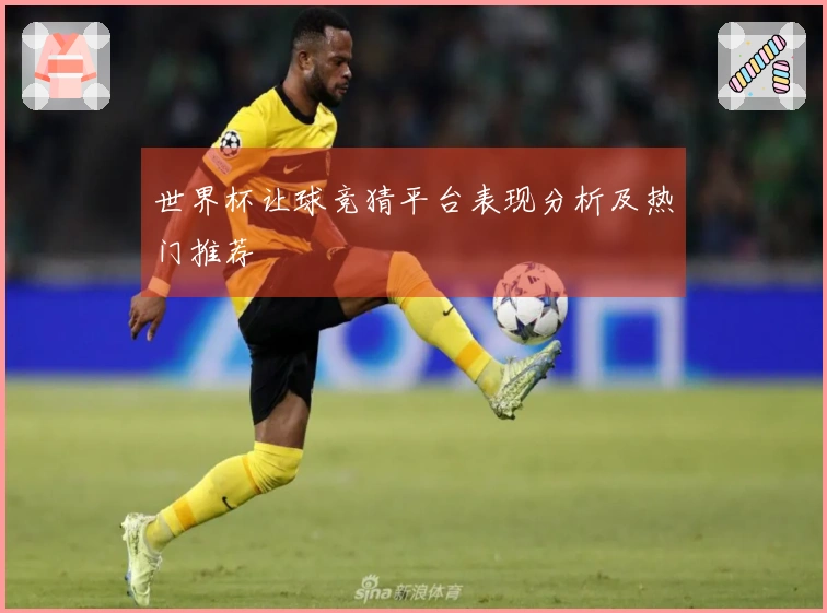 世界杯让球竞猜平台表现分析及热门推荐
